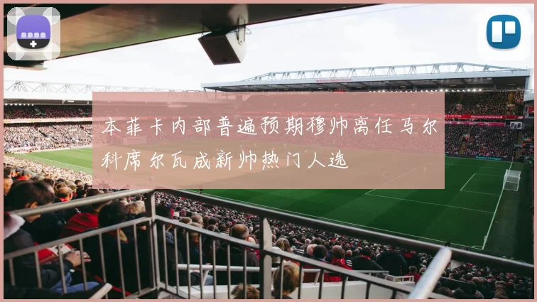 本菲卡内部普遍预期穆帅离任马尔科席尔瓦成新帅热门人选