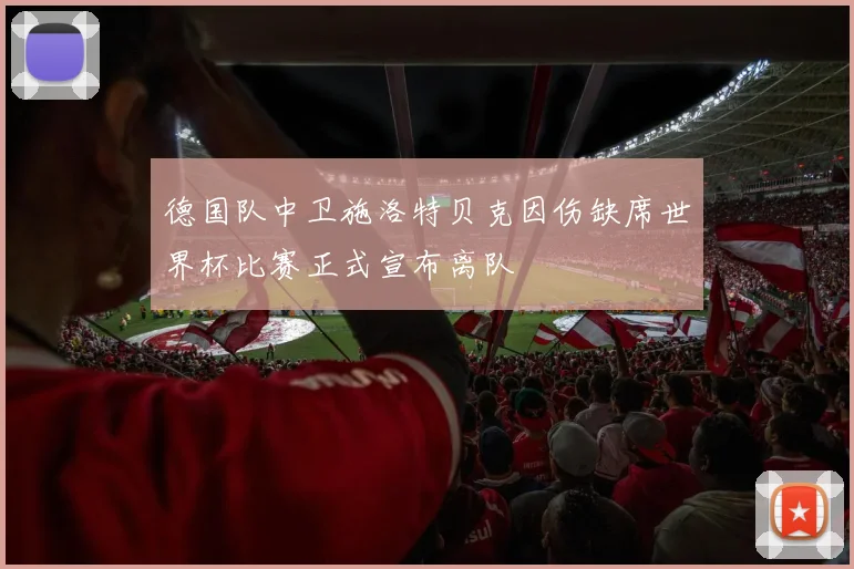 德国队中卫施洛特贝克因伤缺席世界杯比赛正式宣布离队