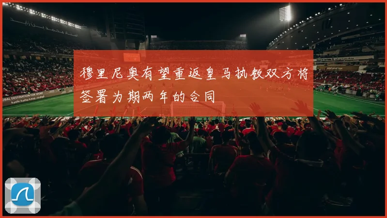穆里尼奥有望重返皇马执教双方将签署为期两年的合同